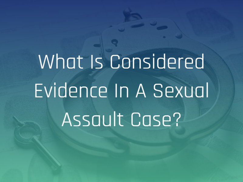 what is considered evidence in a sexual assault case?